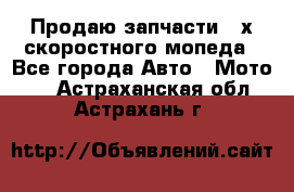 Продаю запчасти 2-х скоростного мопеда - Все города Авто » Мото   . Астраханская обл.,Астрахань г.